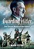 Guarding Hitler : the secret world of the Führer Guarding Hitler : the secret world of the Führer