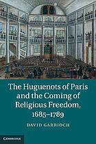 The Huguenots of Paris and the coming of religious freedom, 1685-1789