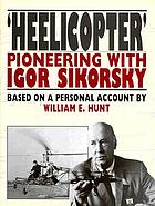 'Heelicopter' : pioneering with Igor Sikorsky : based on a personal account