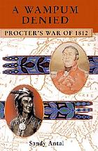 A wampum denied : Procter's War of 1812