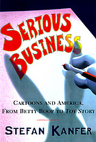 Serious business : the art and commerce of animation in America from Betty Boop to Toy story