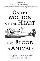 On the motion of the heart and blood in animals : a new edition of William Harvey's exercitatio anatomica de motu cordis et sanguinis in animalibus