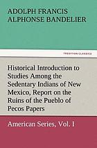 Historical introduction to studies among the sedentary Indians of New Mexico ; Report on the ruins of the Pueblo of Pecos