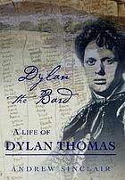 Dylan the bard : a life of Dylan Thomas