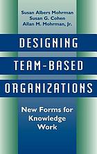 Designing team-based organizations : new forms for knowledge work