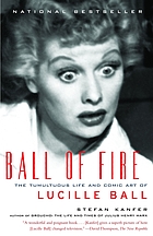 Ball of fire : the tumultuous life and comic art of Lucille Ball