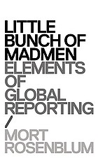 Little bunch of madmen : elements of global reporting
