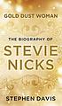 Gold dust woman : the biography of Stevie Nicks Gold dust woman : the biography of Stevie Nicks