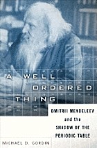 A well-ordered thing : Dmitrii Mendeleev and the shadow of the periodic table