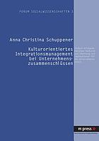 Kulturorientiertes Integrationsmanagement bei Unternehmenszusammenschlüssen Analyse erfolgsabhängiger Faktoren und Ableitung von Implikationen für die Unternehmenspraxis