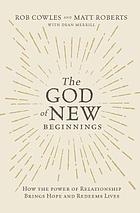 The God of new beginnings : how the power of relationship brings hope and redeems lives GOD OF NEW BEGINNINGS : how the power of relationship brings hope and redeems lives