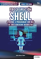 Conoce todo sobre programación Shell : aprende a programar con más de 200 ejercicios resueltos