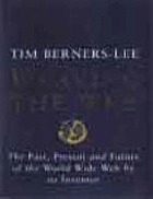 Weaving the web : the past, present and future of the World Wide Web