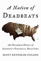 A nation of deadbeats : an uncommon history of America's financial disasters