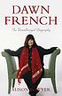 Dawn French : the unauthorized biography Dawn French : the unauthorized biography