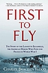 First to fly : the story of the Lafayette Escadrille, the American heroes who flew for France in World War I First to fly : the story of the Lafayette Escadrille, the American heroes who flew for France in World War I