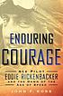 Enduring courage : ace pilot Eddie Rickenbacker and the dawn of the age of speed Enduring courage : ace pilot Eddie Rickenbacker and the dawn of the age of speed