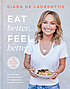 Eat better, feel better : my recipes for wellness and healing, inside and out 