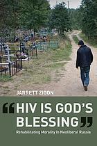 HIV is God's blessing : rehabilitating morality in neoliberal Russia