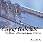 City of Gabriels : the history of jazz in St. Louis, 1895-1973