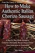 How to make authentic Italian chorizo sausage : a step-by-step guide through a centuries old family recipe passed down from generation to generation 