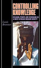Controlling knowledge : religion, power, and schooling in a West African Muslim society