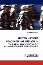 United Nations peacekeeping mission in the Republic of Congo : success and challenges in protecting civilians