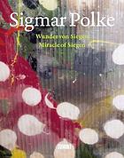 Sigmar Polke - Wunder von Siegen, miracle of Siegen : die Linsenbilder = the lens paintings ; [... erscheint im Zusammenhang mit der Verleihung des 11. Rubenspreises der Stadt Siegen und der begleitenden Ausstellung im Museum für Gegenwartskunst Siegen 2007]