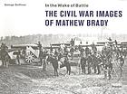 In the wake of battle : the Civil War images of Mathew Brady