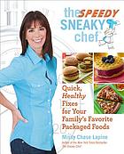 The speedy sneaky chef : quick healthy fixes for your family's favorite packaged foods