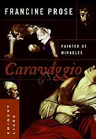 Caravaggio : painter of miracles