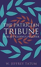 The patrician tribune : Publius Clodius Pulcher