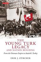 The young Turk legacy and nation building : from the Ottoman Empire to Atatürk's Turkey