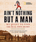 Ain't nothing but a man : my quest to find the real John Henry