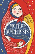 Mothermorphosis : Australia's best storytellers write about becoming a mother