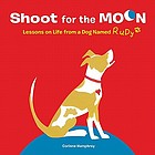 Shoot for the moon! : lessons on life from a dog named Rudy