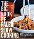 The big book of Paleo slow cooking : 200 nourishing recipes that cook carefree, for everyday dinners and weekend feasts