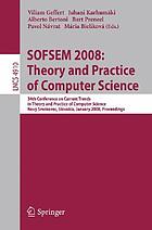 SOFSEM 2008 : theory and practice of computer science : 34th Conference on Current Trends in Theory and Practice of Computer Science, Novy Smokovec, Slovakia, January 19-25, 2008 : proceedings
