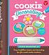 Cookie decorating : easy-to-follow recipes and decorating tips for sweet cookie creations 