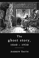 The ghost story, 1840-1920 : a cultural history