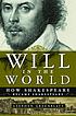 Will in the World : How Shakespeare Became Shakespeare Will in the World : How Shakespeare Became Shakespeare