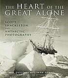 The heart of the great alone : Scott, Shackleton and Antarctic photography