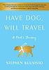 Have dog, will travel : a poet's journey Have dog, will travel : a poet's journey