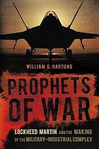 Prophets of war : Lockheed Martin and the making of the military-industrial complex