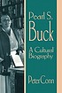 Pearl S. Buck : a cultural biography Pearl S. Buck : a cultural biography
