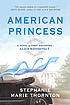 American princess : a novel of first daughter Alice Roosevelt American princess : a novel of first daughter Alice Roosevelt
