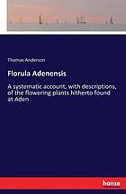 Florula adenensis : a systematic account, with descriptions, of the flowering plants hitherto found at Aden