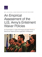 An empirical assessment of the U.S. Army's enlistment waiver policies : an examination in light of emerging societal trends in behavioral health and the legalization of marijuana