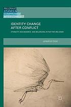 Identity change after conflict : ethnicity, boundaries and belonging in the two Irelands