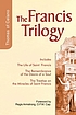 The Francis trilogy of Thomas of Celano : the life of Saint Frances, the remembrance of the desire of a soul, the treatise on the miracles of Saint Francis The Francis trilogy of Thomas of Celano : the life of Saint Frances, the remembrance of the desire of a soul, the treatise on the miracles of Saint Francis